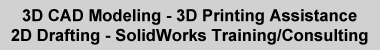 3D CAD Modling, 3D Printing Assistance, 2D Drafting, SolidWorks Training/Consulting